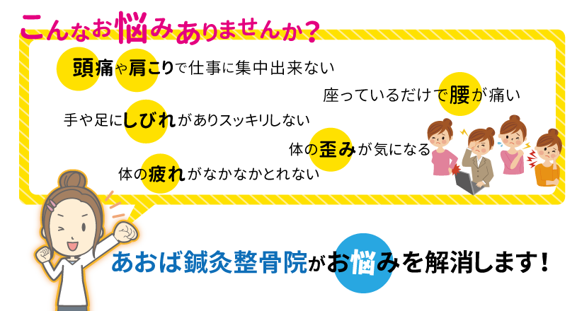 こんな悩みありませんか？頭痛や肩こり・腰が痛い・手足のしびれ・体の疲れ・体のゆがみ。あおば整骨院が解決します！